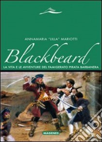 Blackbeard. La vita e le avventure del famigerato pirata Barbanera libro di Mariotti Annamaria «Lilla»