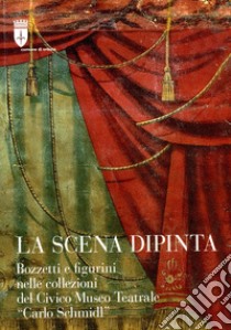 La scena dipinta. Bozzetti e figurini nelle collezioni del Civico Museo Teatrale «Carlo Schmidl» libro di Finzi M. (cur.)