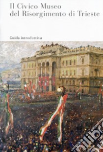 Il Civico Museo del Risorgimento di Trieste libro di Todero Fabio; Cosenzi A. (cur.)