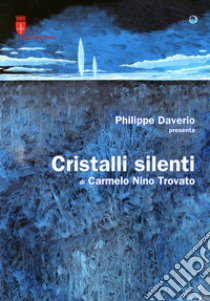 Cristalli silenti di Carmelo Nino Trovato (Trieste, 11 giugno-16 luglio 2017) libro di Trovato Carmelo Nino; Daverio P. (cur.)