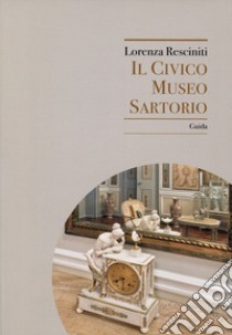 Il Civico Museo Sartorio. Guida libro di Resciniti Lorenza