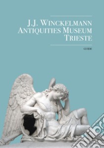 J.J. Winckelmann. Antiquities Museum Trieste. Guide libro di Vidulli Marzia