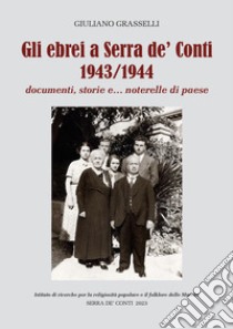 Gli ebrei a Serra de' Conti 1943/1944. Documenti, storie e... noterete di paese libro di Grasselli Giuliano