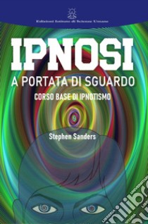 Ipnosi a portata di sguardo. Manuale di ipnotismo e sviluppo personale libro di Sanders Stephen