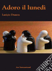 Adoro il lunedì libro di Duarca Lariçio