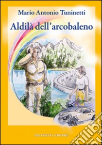 Aldilà dell'arcobaleno libro di Tuninetti M. Antonio