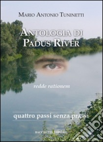 Antologia di Padus River. Quattro passi senza passi libro di Tuninetti M. Antonio