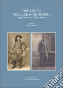 Due liguri nella grande guerra. Pippo Gramondo-Pietro Musso libro di Musso M. (cur.)