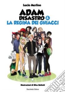 Adam Disastro e la regina dei ghiacci. Ediz. italiana e inglese libro di Merlino Lucio