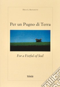 Per un pugno di terra. Ediz. italiana e inglese libro di Bastianutti Diego L.