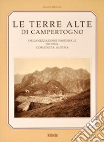 Le terre alte di Campertogno. Organizzazione pastorale di una comunità alpina. Ediz. illustrata libro di Molino Gianni