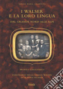 I walser e la loro lingua. Dal grande nord alle Alpi. Cofanetto libro di Gilardino Sergio M.