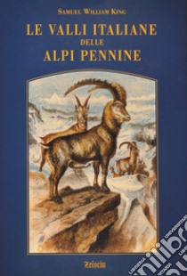 Le valli italiane delle Alpi Pennine libro di King Samuel W.; Capra L. (cur.)