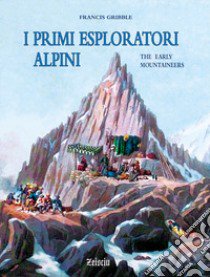 I primi esploratori alpini libro di Gribble Francis