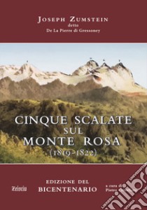 Cinque viaggi alle vette del Monte Rosa (1819-1822) libro di Zumstein Joseph; Crivellaro P. (cur.)