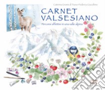 Carnet valsesiano. Percorsi affettivi in una valle alpina. Ediz. a colori libro di Gromis di Trana Caterina; Giacobino Federica