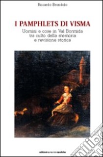 I pamphlets di Visma. Uomini e cose in val Bormida tra culto della memoria e revisione storica libro di Brondolo Riccardo