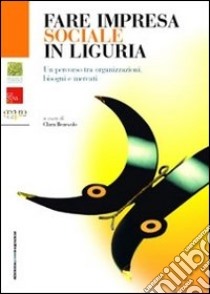 Fare impresa sociale in Liguria. Un percorso tra organizzazioni, bisogni e mercati libro di Benevolo C. (cur.)