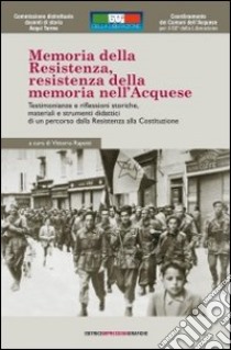 Memoria della Resistenza, Resistenza della memoria nell'acquese. Testimonianze e riflessioni storiche, materiali e strumenti didattici.. Con DVD libro di Rapetti Vittorio