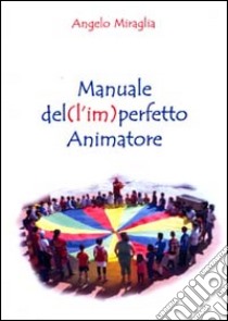 Manuale del (l'im)perfetto animatore libro di Miraglia Angelo