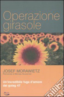 Operazione girasole. Un'incredibile fuga d'amore dal gulag 47 libro di Morawietz Josef