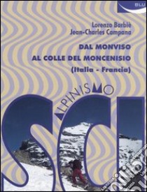 Scialpinismo. Dal Monviso al Colle del Moncenisio (Italia-Francia) libro di Campana Jean-Charles; Barbiè Renzo