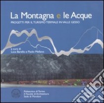 La montagna e le acque. Progetti per il turismo termale in valle Gesso libro di Barello L. (cur.); Mellano P. (cur.)