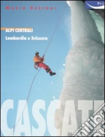 Cascate. Alpi Centrali. Lombardia e Svizzera libro di Sertori Mario