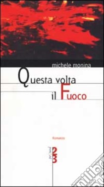 Questa volta il fuoco libro di Monina Michele