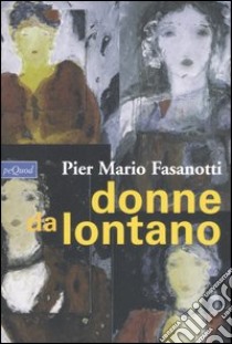 Donne da lontano libro di Fasanotti Pier Mario