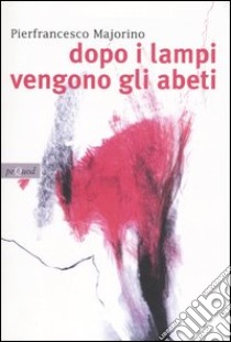 Dopo i lampi vengono gli abeti libro di Majorino Pierfrancesco