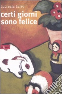 Certi giorni sono felice libro di Lerro Lucrezia