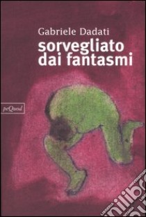 Sorvegliato dai fantasmi libro di Dadati Gabriele