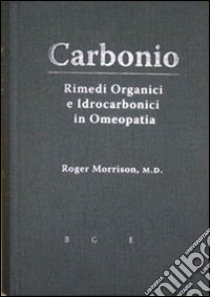 «Carbonio». Rimedi organici e idrocarbonici in omeopatia libro di Morrison Roger; Galeazzi B. V. (cur.)