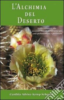 L'alchimia del deserto. Guida completa alle essenze floreali del deserto per uso professionale e personale libro di Kemp Scherer Cynthia A.; Galeazzi B. (cur.)