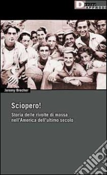 Sciopero! Storia delle rivolte di massa nell'America dell'ultimo secolo libro di Brecher Jeremy