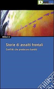 Storie di assalti frontali. Conflitti che producono banditi libro di Militant A