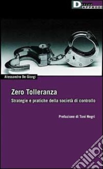 Zero tolleranza. Strategia e pratiche della società di controllo libro di De Giorgi Alessandro