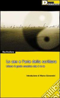 Lo zen nell'arte della scrittura. Libera il genio creativo che è in te libro di Bradbury Ray