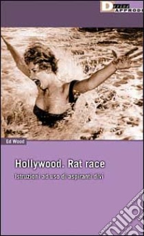 Hollywood: la corsa dei topi. Istruzioni ad uso di aspiranti divi libro di Wood Ed