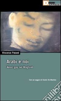 Arabi e noi. Amori gay nel Maghreb libro di Patanè Vincenzo