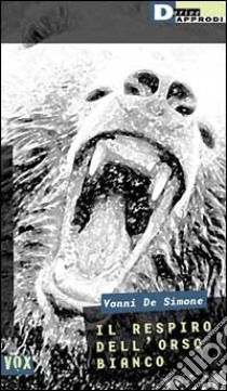 Il respiro dell'orso bianco libro di De Simone Vanni