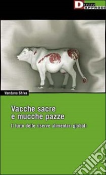 Vacche sacre e mucche pazze. Il furto delle riserve alimentari globali libro di Schiva Vandana