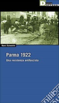 Parma 1922. Una Resistenza antifascista libro di Balestrini Nanni