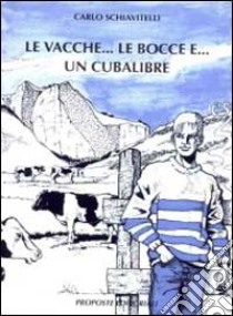 Le vacche... Le bocce e... Un Cubalibre libro di Schiavitelli Carlo