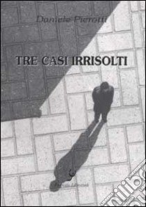 Tre casi irrisolti libro di Pierotti Daniele