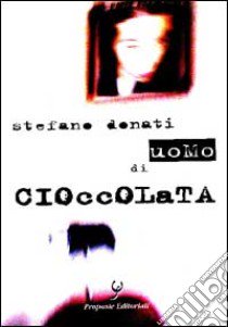 Uomo di cioccolata libro di Donati Stefano