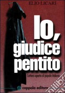 Io, giudice pentito. Lettera aperta al popolo italiano libro di Licari Elio