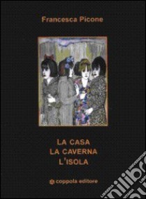 La casa la caverna l'isola libro di Picone Francesca