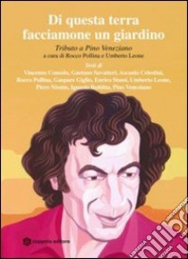 Di questa terra facciamone un giardino. Tributo a Pino Veneziano. Con CD Audio libro di Pollina Rocco; Leone U. (cur.)